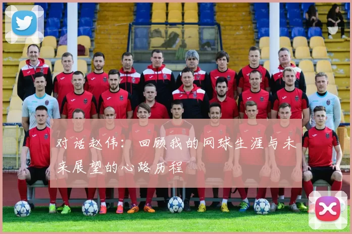 对话赵伟：回顾我的网球生涯与未来展望的心路历程