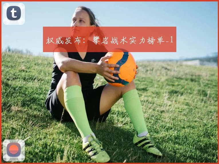 权威发布：攀岩战术实力榜单_1