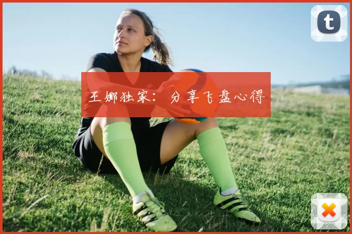 王娜独家：分享飞盘心得